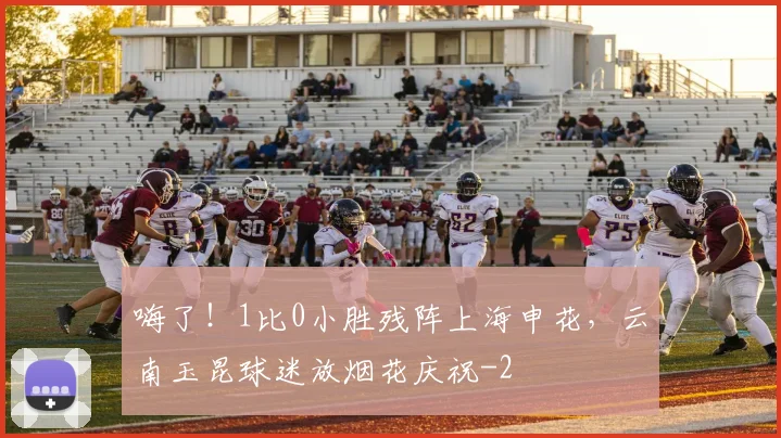 嗨了！1比0小胜残阵上海申花，云南玉昆球迷放烟花庆祝