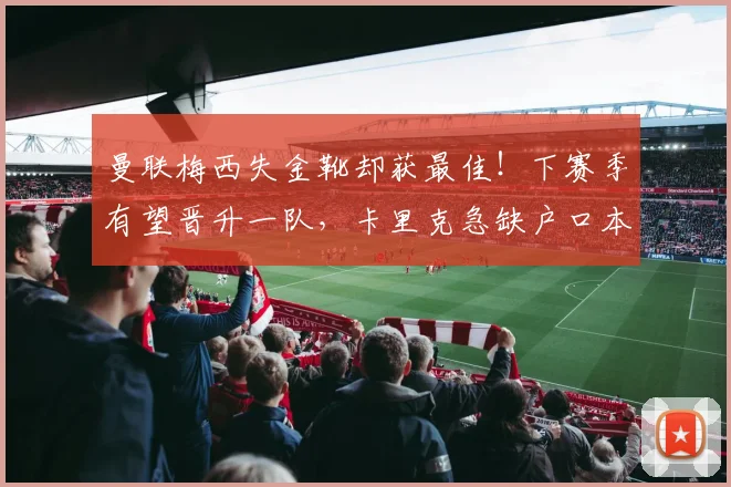 曼联梅西失金靴却获最佳！下赛季有望晋升一队，卡里克急缺户口本
