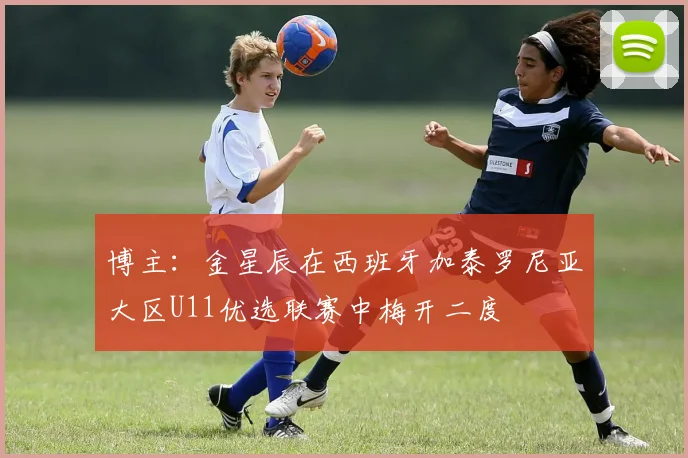 博主：金星辰在西班牙加泰罗尼亚大区U11优选联赛中梅开二度